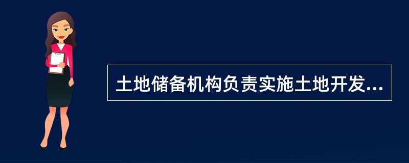 土地储备机构负责实施土地开发时，由（　）负责筹措资金。
