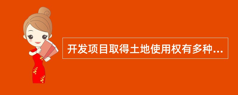 开发项目取得土地使用权有多种方式，所发生的土地费用各不相同，包括（　　）。