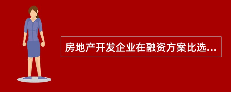 房地产开发企业在融资方案比选时，通常会选择（　　）的方案。[2012年真题]