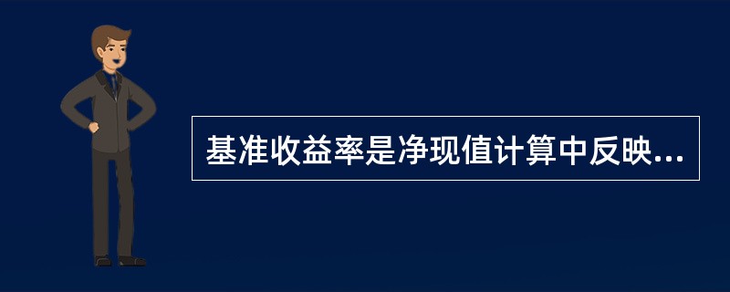 基准收益率是净现值计算中反映资金时间价值的基准参数，决定基准收益率大小的因素主要是资金成本和项目风险。（　　）