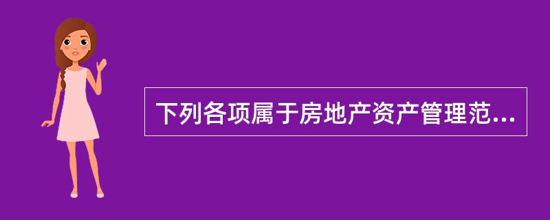 下列各项属于房地产资产管理范围的是（　　）。