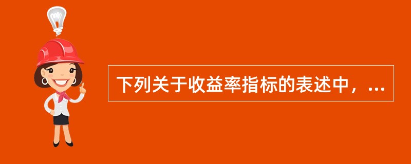 下列关于收益率指标的表述中，错误的是（　　）。[2008年真题]