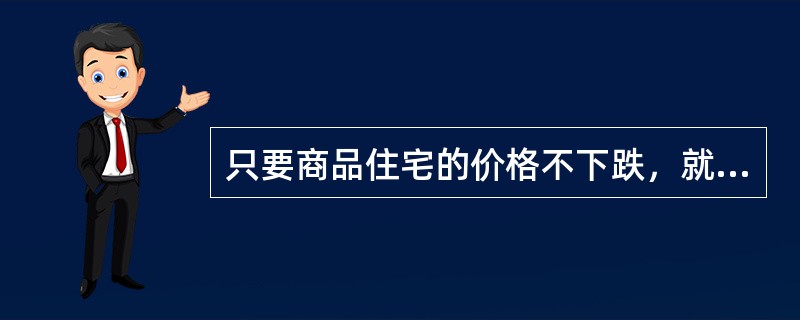 只要商品住宅的价格不下跌，就不会发生次贷危机。（　　）[2009年真题]