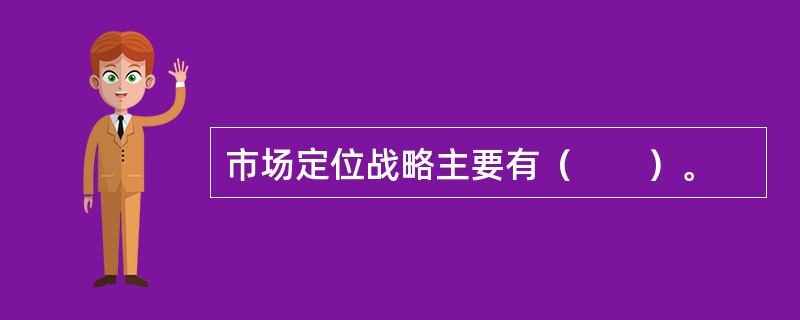 市场定位战略主要有（　　）。