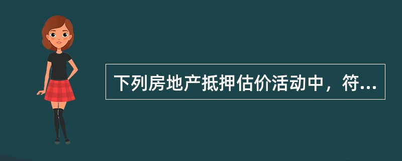 下列房地产抵押估价活动中，符合合法原则要求的有（　　）。