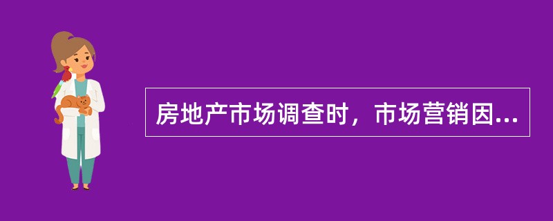 房地产市场调查时，市场营销因素调查包括产品调查.价格调查.分销渠道调查和促销策略调查。（　）