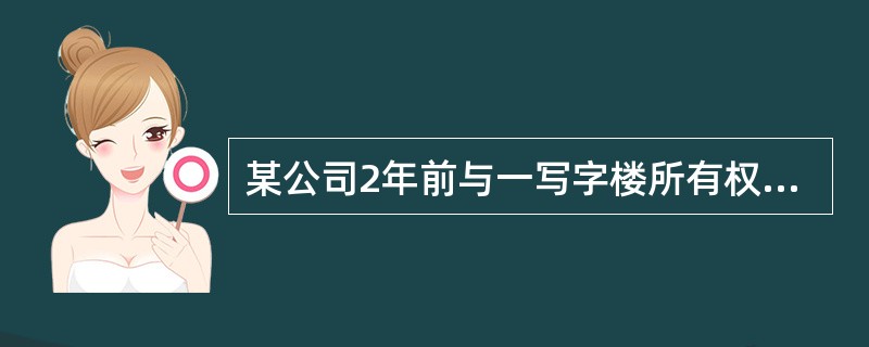 某公司2年前与一写字楼所有权人签订了租赁合同，租用其中500m2的面积，约定租赁期限为10年，月租金固定不变为300元/m2。现市场上相似的写字楼月租金为350元/m2。假设折现率为10%，目前承租人