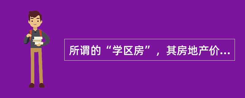 所谓的“学区房”，其房地产价格往往高于其他区位的房地产，正是体现了区位因素中位置.周围环境因素对房地产价格的深远影响。（　）