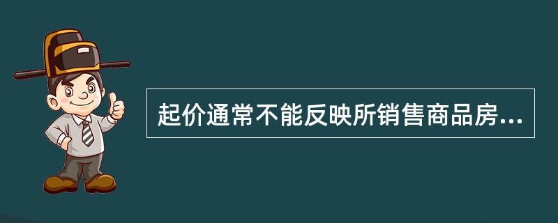 起价通常不能反映所销售商品房的真实价格水平。（　）