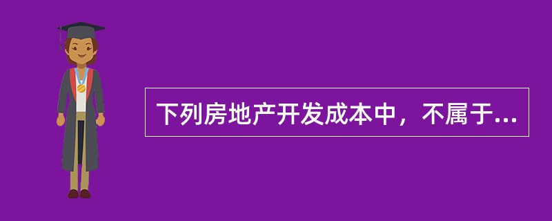 下列房地产开发成本中，不属于建设成本的是（　）。