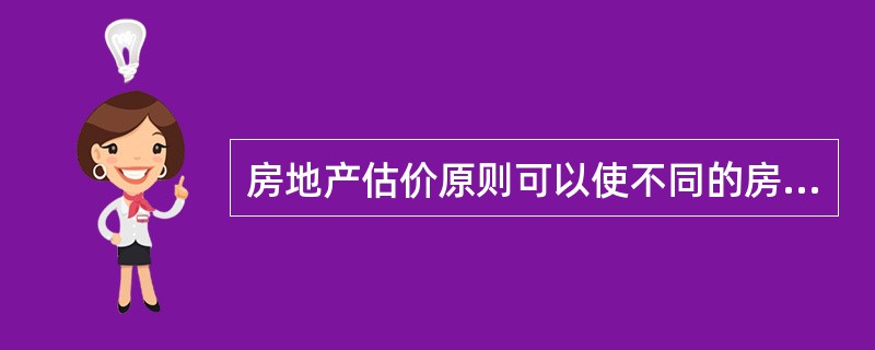 房地产估价原则可以使不同的房产估价师对房地产估价的基本前提具有一致性，从而结合估价方法的测算就可以评估出一个更加精准的价值。（　）