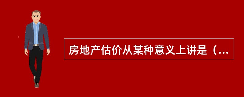 房地产估价从某种意义上讲是（　）房地产的价值。