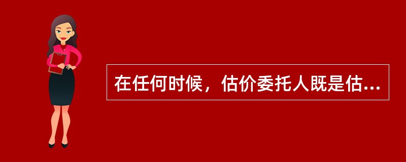 在任何时候，估价委托人既是估价报告使用者，又是估价利害相关人。（　）