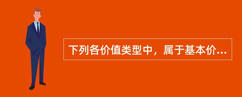 下列各价值类型中，属于基本价值类型的有（　）。