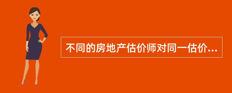 不同的房地产估价师对同一估价对象在同一估价目的.同一价值时点下的评估价值通常不完全相同。（　）