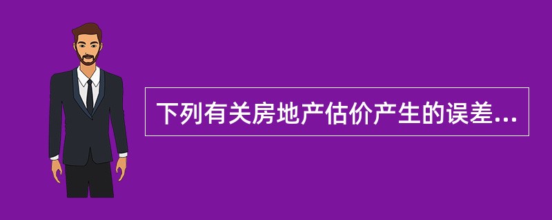 下列有关房地产估价产生的误差，表述正确的是（　）。