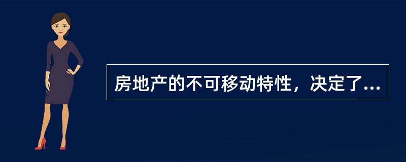 房地产的不可移动特性，决定了任何一宗房地产只能就地开发.利用或消费，但是不受制于其所在的空间环境。（　）。