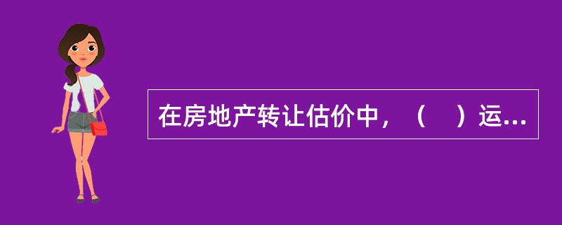 在房地产转让估价中，（　）运用的前提条件是估价对象土地规划设计条件已经规划主管部门审批。