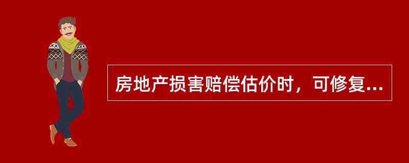 房地产损害赔偿估价时，可修复的赔偿金额为（　）。