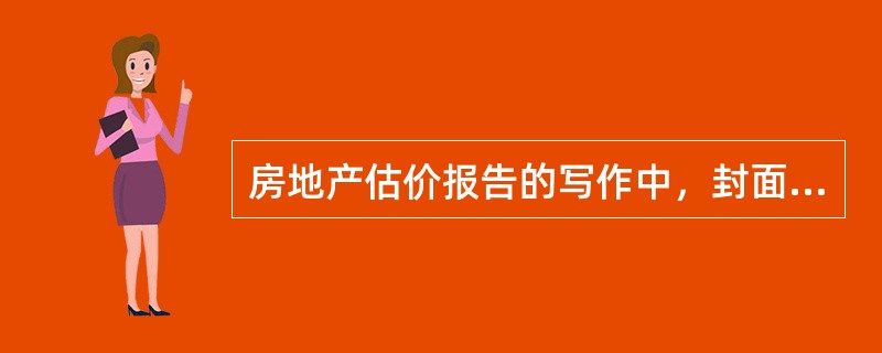 房地产估价报告的写作中，封面应写明的内容有哪些？