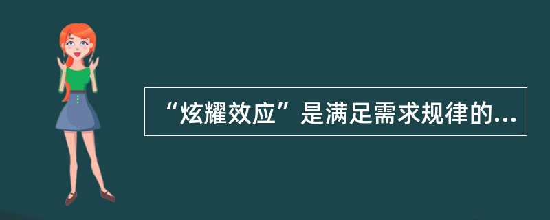 “炫耀效应”是满足需求规律的。（　　）