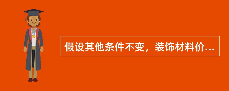 假设其他条件不变，装饰材料价格上涨，可能会引起人们购买住房的需求下降。（　　）