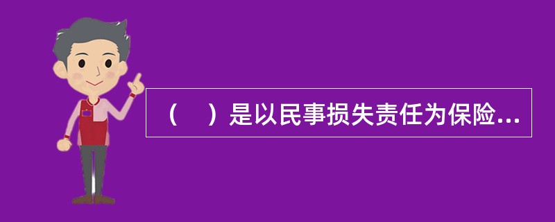 （　）是以民事损失责任为保险标的的保险。