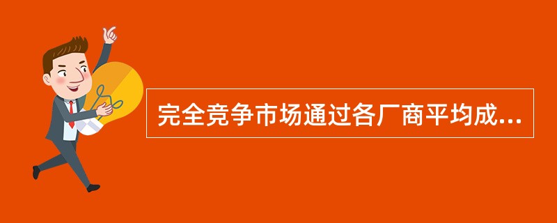 完全竞争市场通过各厂商平均成本最低实现社会成本最低。（　　）