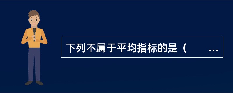 下列不属于平均指标的是（　　）。