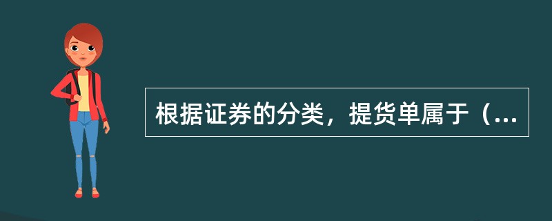 根据证券的分类，提货单属于（　）。