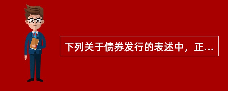 下列关于债券发行的表述中，正确的是（　）。