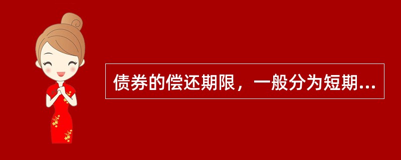 债券的偿还期限，一般分为短期.中期和长期。下列说法正确的有（　）。