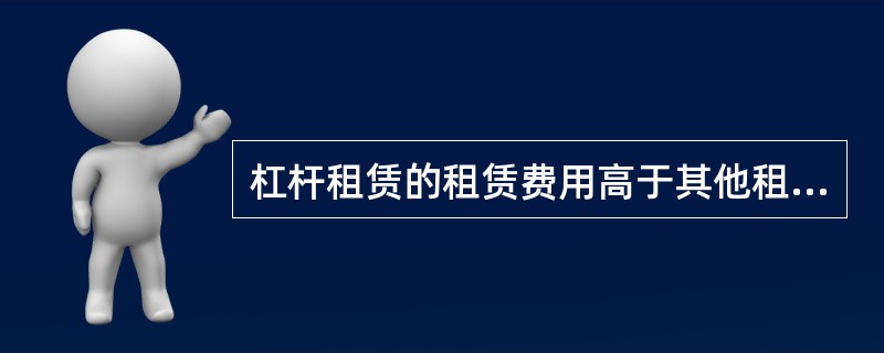 杠杆租赁的租赁费用高于其他租赁形式。（　）