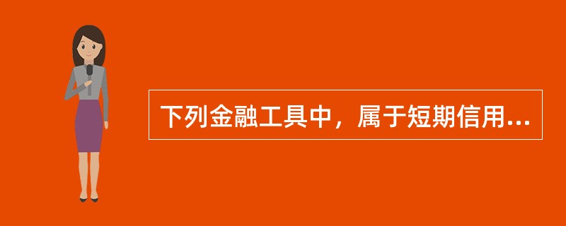 下列金融工具中，属于短期信用工具的有（　　）。[2013年真题]