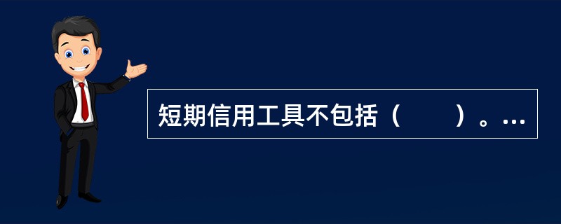 短期信用工具不包括（　　）。[2012年真题]