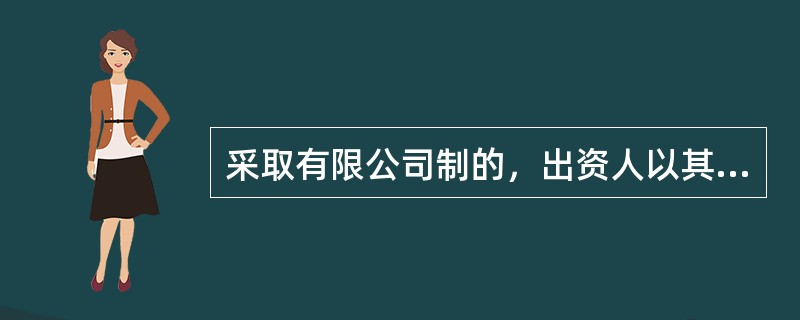 采取有限公司制的，出资人以其出资额为限承担法律责任，房地产估价机构以其（　）对其债务承担责任。