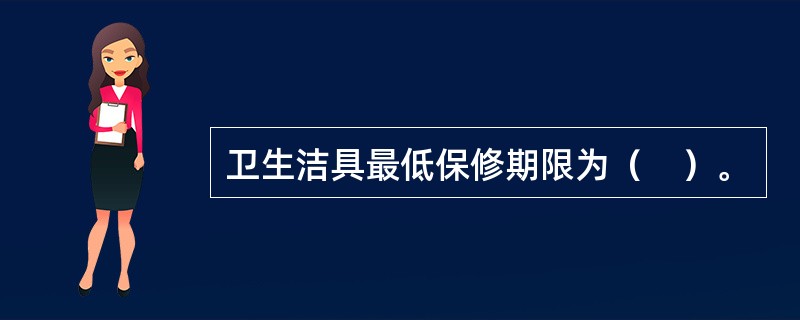 卫生洁具最低保修期限为（　）。