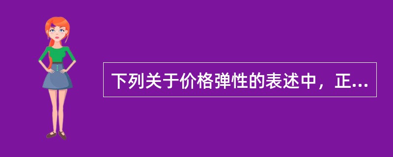 下列关于价格弹性的表述中，正确的有（　）。