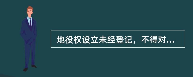  地役权设立未经登记，不得对抗善意第三人。（　）