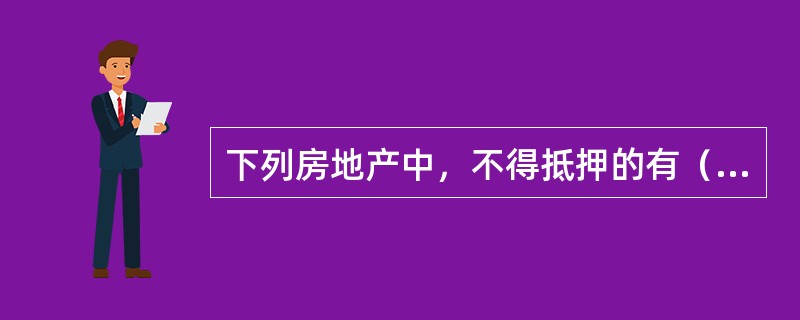 下列房地产中，不得抵押的有（　　）。[2008年真题]