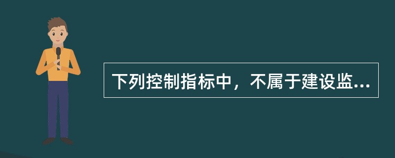 下列控制指标中，不属于建设监理控制的是（　　）。[2014年真题]