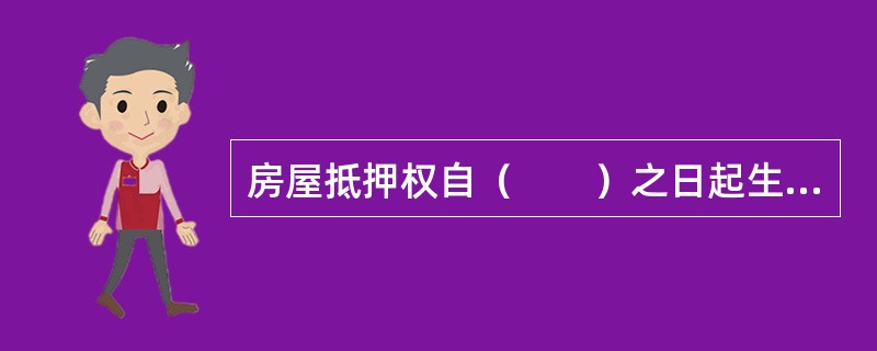 房屋抵押权自（　　）之日起生效。[2008年真题]