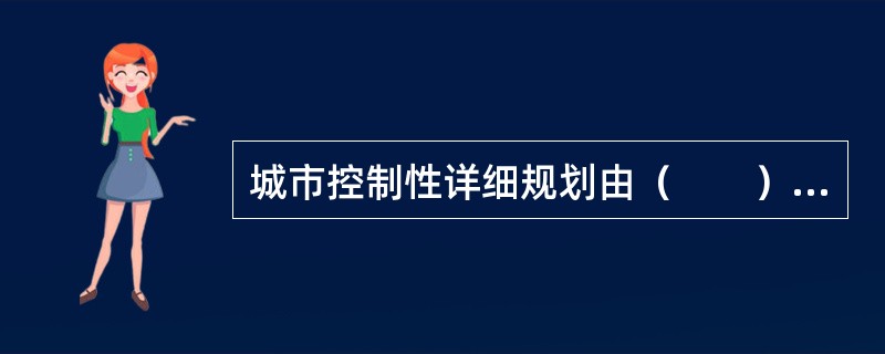 城市控制性详细规划由（　　）批准。[2013年真题]