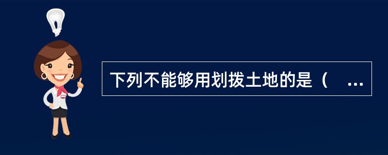 下列不能够用划拨土地的是（　）。