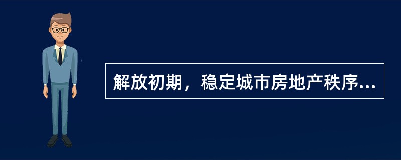 解放初期，稳定城市房地产秩序，是开展经济建设.稳定人民生活的重要组成部分。（　）