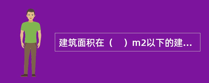 建筑面积在（　）m2以下的建筑工程，不申请办理施工许可证。