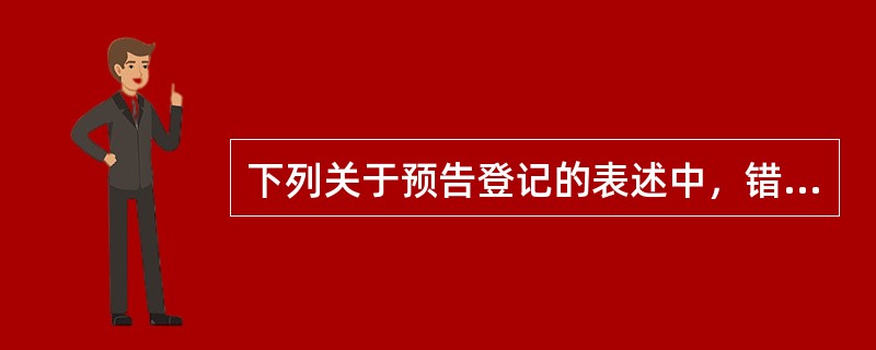 下列关于预告登记的表述中，错误的是（　　）。[2007年真题]