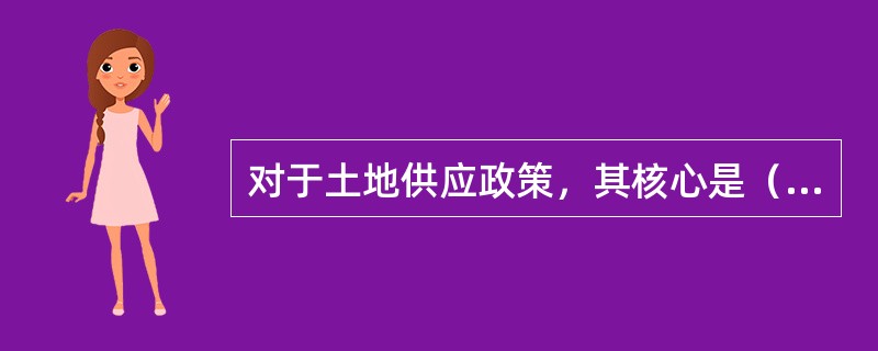 对于土地供应政策，其核心是（　）。