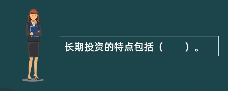 长期投资的特点包括（　　）。