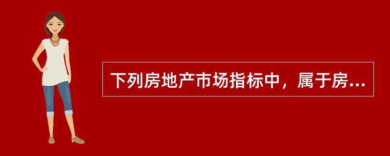 下列房地产市场指标中，属于房地产租赁市场供给指标的是（　）。